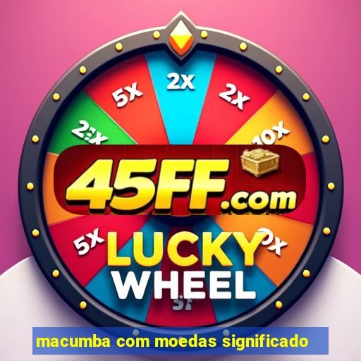 macumba com moedas significado